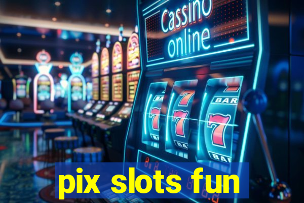 pix slots fun